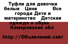 Туфли для девочки белые › Цена ­ 300 - Все города Дети и материнство » Детская одежда и обувь   . Кемеровская обл.